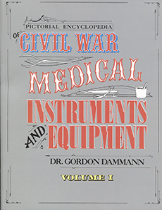 Pictorial Encyclopedia of Civil War Medical Instruments and Equipment, Volume I