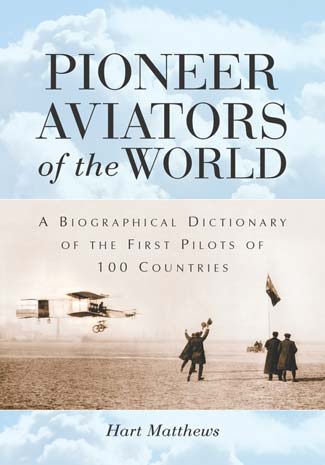 Pioneer Aviators of the World - A Biographical Dictionary of the First Pilots of 100 Countries