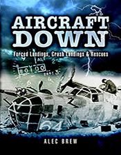 Aircraft Down: Forced Landings, Crash Landings & Rescues