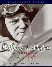 Admiral William A Moffett: Architect of Naval Aviation