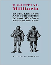 Essential Militaria: Facts, Legends, and Curiosities about Warfare Through the Ages