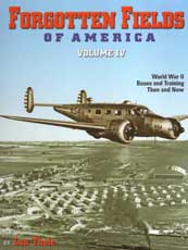 Forgotten Fields of America Volume IV: World War II Bases and Training Then and Now