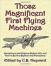 Those Magnificent First Flying Machines: Aeroplanes and Engines Before 1912, and How to Build a Biplane and Monoplane